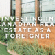 Investing in Canadian Real Estate as a Foreigner - Real Estate Investments for Foreigners in Canada - 001